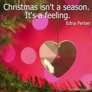 Christmas isn't a season. It's a feeling - Edna Ferber