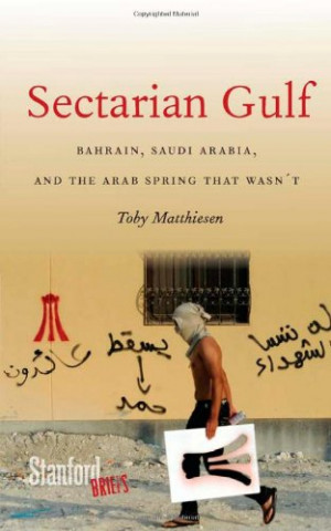 Sectarian Gulf: Bahrain, Saudi Arabia, and the Arab Spring That Wasn't ...