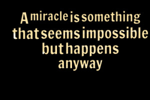 Quotes Picture: a miracle is something that seems impossible but ...