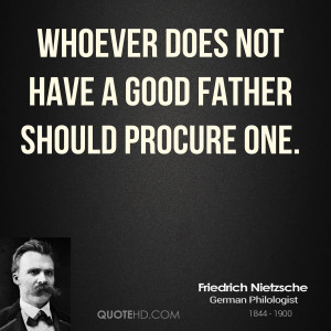 friedrich-nietzsche-dad-quotes-whoever-does-not-have-a-good-father.jpg