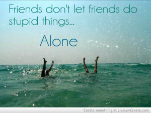 ... stupid things with a friend, friends, not alone, pretty, quote, quotes