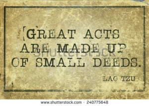 are made of small deeds - ancient Chinese philosopher Lao Tzu quote ...