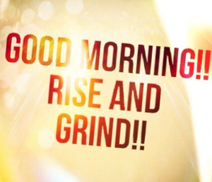 Rise and grind 