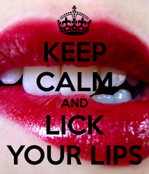 KEEP CALM AND LICK YOUR LIPS