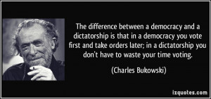 The difference between a democracy and a dictatorship is that in a ...