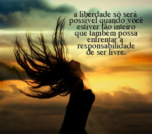 liberdade só será possível quando você estiver tão inteiro que ...