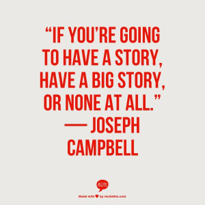 ... to have a story, have a big story - Joseph Campbell #quotes #writing