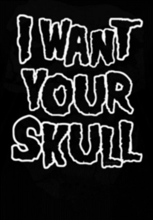 want your skull
