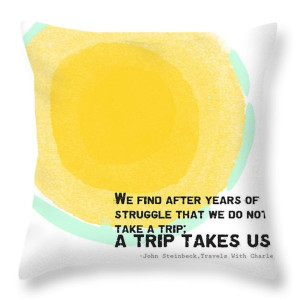 ... Trip Takes Us- Steinbeck quote art Throw Pillow by Linda Woods