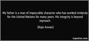 ... Nations for many years. His integrity is beyond reproach. - Kojo Annan