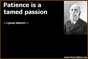 Patience is a tamed passion - Lyman Abbott Quotes - StatusMind.com