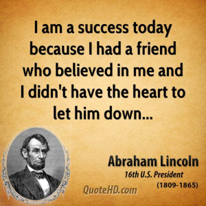 am a success today because I had a friend who believed in me and I ...