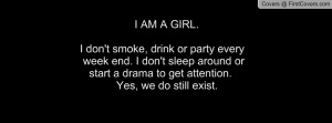AM A GIRL. I don't smoke, drink or party every week end. I don't ...