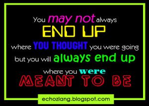 You may not always end up where you thought you were going, but always ...