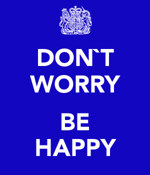 DON`T WORRY BE HAPPY