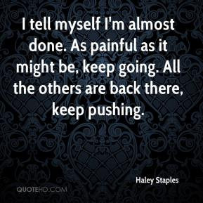 Haley Staples - I tell myself I'm almost done. As painful as it might ...
