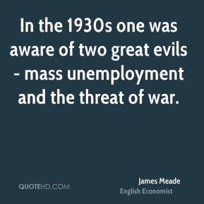 James Meade - In the 1930s one was aware of two great evils - mass ...