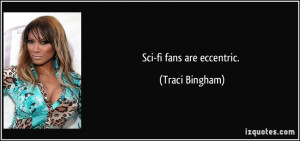 Sci-fi fans are eccentric. - Traci Bingham