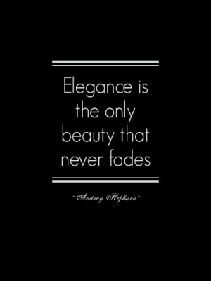 Elegance is the only beauty that never fades” ~ Audrey Hepburn