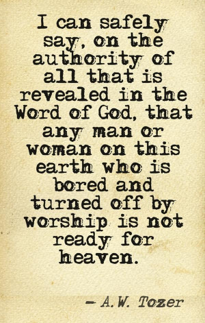 ... King. He is worthy to be praised! Ummm....WOW!!! Worship - A. W. Tozer