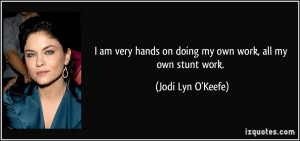 am very hands on doing my own work, all my own stunt work. - Jodi ...