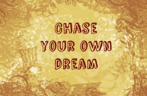 Chase your own dream quote
