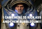 Here To Kick Ass And Chew Bubblegum