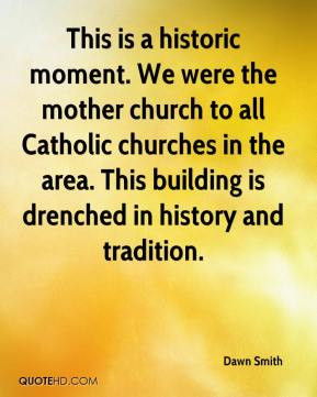 Dawn Smith - This is a historic moment. We were the mother church to ...
