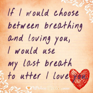 ... and loving you, I would use my last breath to utter I love you