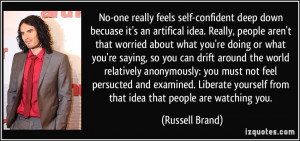 ... yourself from that idea that people are watching you. - Russell Brand