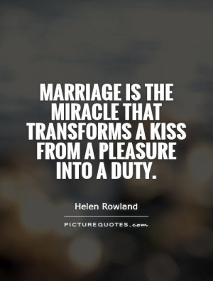 Marriage is the miracle that transforms a kiss from a pleasure into a ...