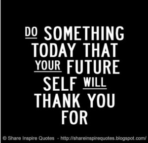 Do Something Today Your Future Self Quotes