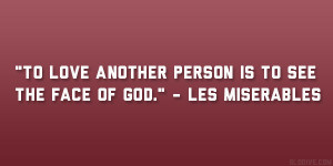 To love another person is to see the face of God.” – Les ...