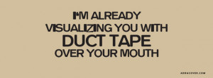 ... Already Visualizing You With Duct Tape Over Your Mouth Facebook Cover