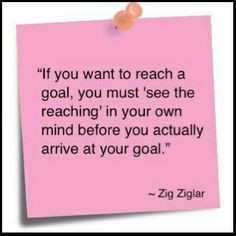 If you want to reach a goal you must 'see the reaching' in your own ...