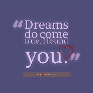 dreams-do-come-true-i-found-you-quotes-about-dreams-and-love