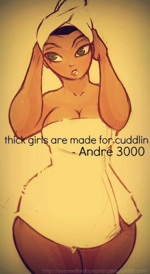 If models are made for modeling. Thick girls are made for cuddling.