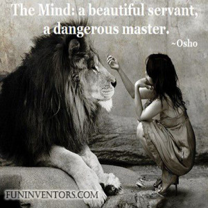 Mind a beautiful servant,a dangerous master OSHO