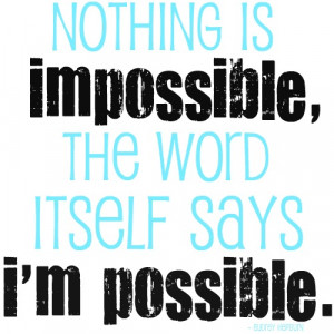 NOTHING is impossible.