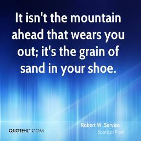 ... ahead that wears you out; it's the grain of sand in your shoe