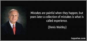 ... collection of mistakes is what is called experience. - Denis Waitley