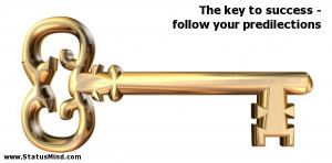 key to success - follow your predilections - Positive and Good Quotes ...