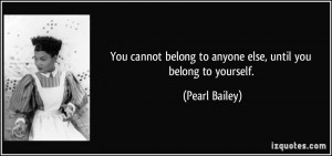 You cannot belong to anyone else, until you belong to yourself ...