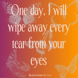 One day I will Wipe Away Every Tear From Your Eyes – Bible Quote