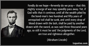 fervently do we pray— that this mighty scourge of war may speedily ...