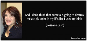 ... me at this point in my life, like I used to think. - Rosanne Cash