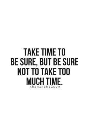 Take Time To Be Sure, But... #quote #time