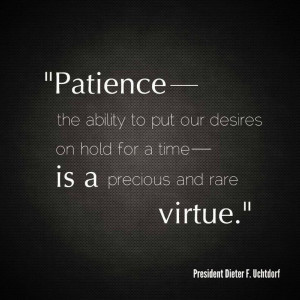 Patience is a virtue.