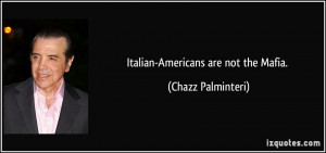 Italian-Americans are not the Mafia. - Chazz Palminteri