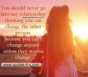 You should never go into any relationship thinking you can change the ...